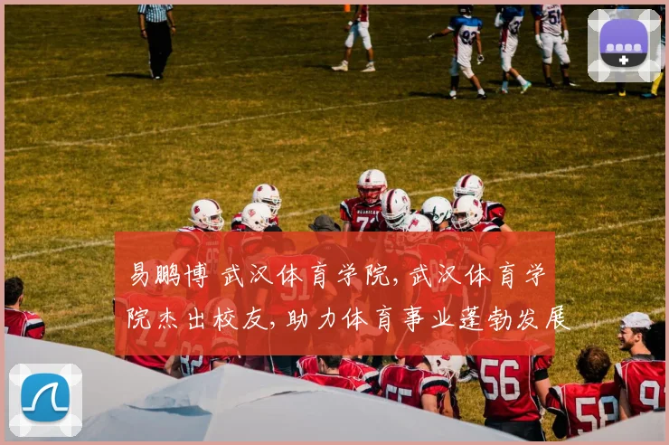 易鹏博 武汉体育学院,武汉体育学院杰出校友,助力体育事业蓬勃发展